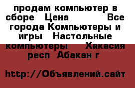 продам компьютер в сборе › Цена ­ 3 000 - Все города Компьютеры и игры » Настольные компьютеры   . Хакасия респ.,Абакан г.